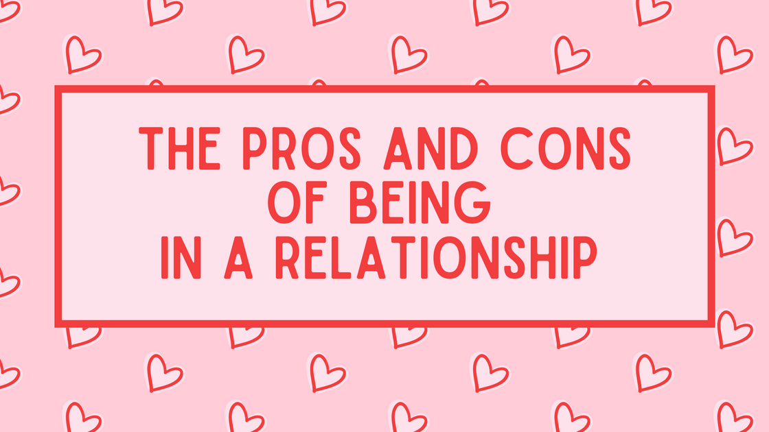 The Pros and Cons of Being in a Relationship – Just Girl Project